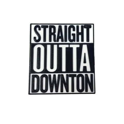 Straight Outta Downton Abbey Fridge Magnet – 3D Printed | Made in USA Chatelet Manufacturing 