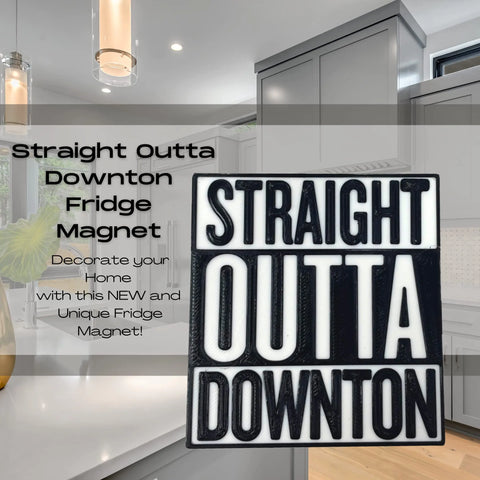 Straight Outta Downton Abbey Fridge Magnet – 3D Printed | Made in USA Chatelet Manufacturing 